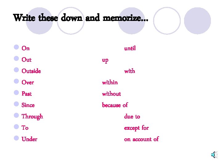 Write these down and memorize… l On l Outside l Over l Past l