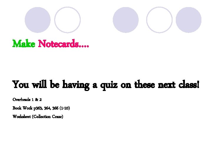 Make Notecards…. You will be having a quiz on these next class! Overheads 1