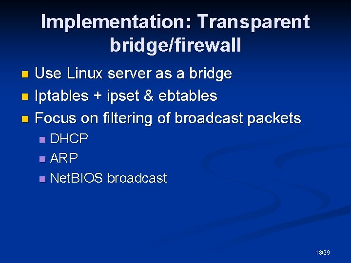 Implementation: Transparent bridge/firewall Use Linux server as a bridge n Iptables + ipset &