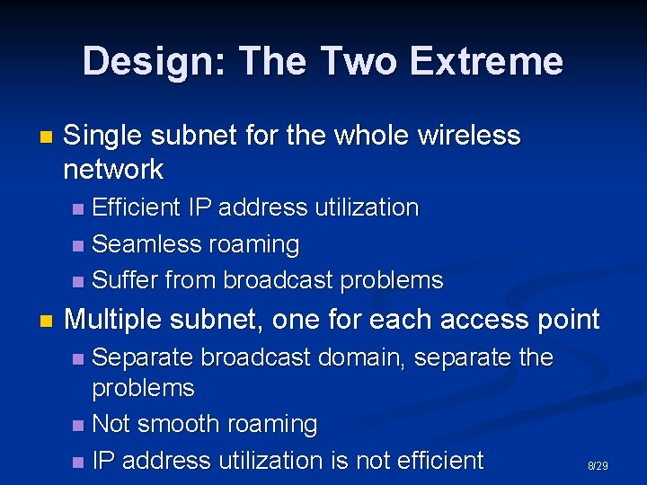 Design: The Two Extreme n Single subnet for the whole wireless network Efficient IP