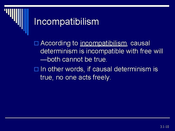 Incompatibilism o According to incompatibilism, causal determinism is incompatible with free will —both cannot Incompatibilism o According to incompatibilism, causal determinism is incompatible with free will —both cannot