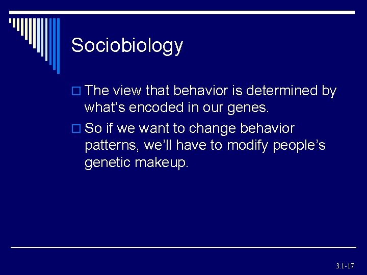 Sociobiology o The view that behavior is determined by what’s encoded in our genes. Sociobiology o The view that behavior is determined by what’s encoded in our genes.