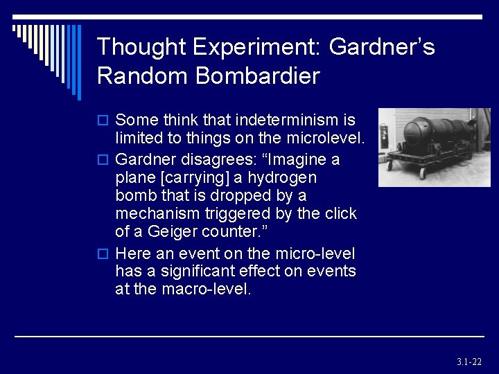 Thought Experiment: Gardner’s Random Bombardier o Some think that indeterminism is limited to things Thought Experiment: Gardner’s Random Bombardier o Some think that indeterminism is limited to things