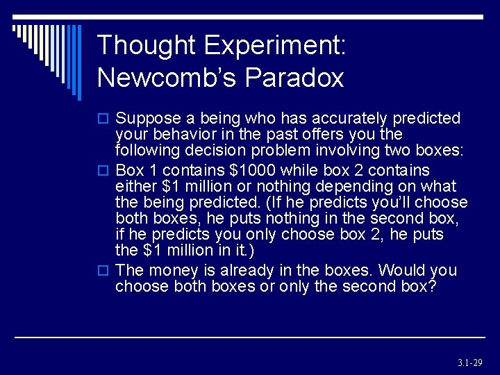 Thought Experiment: Newcomb’s Paradox o Suppose a being who has accurately predicted your behavior Thought Experiment: Newcomb’s Paradox o Suppose a being who has accurately predicted your behavior