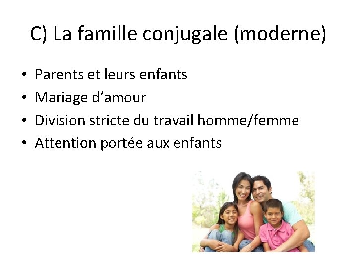 C) La famille conjugale (moderne) • • Parents et leurs enfants Mariage d’amour Division