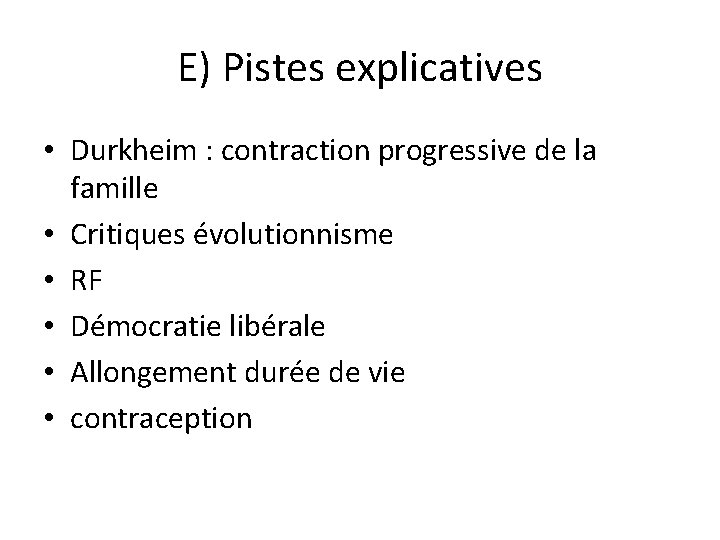 E) Pistes explicatives • Durkheim : contraction progressive de la famille • Critiques évolutionnisme