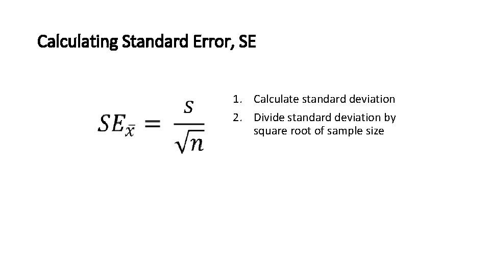 Calculating Standard Error, SE 1. Calculate standard deviation 2. Divide standard deviation by square