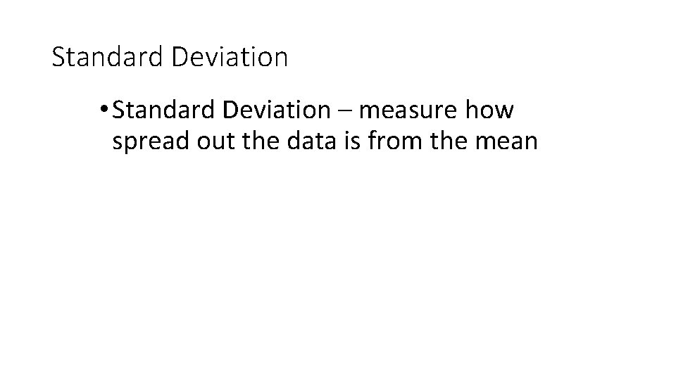 Standard Deviation • Standard Deviation – measure how spread out the data is from