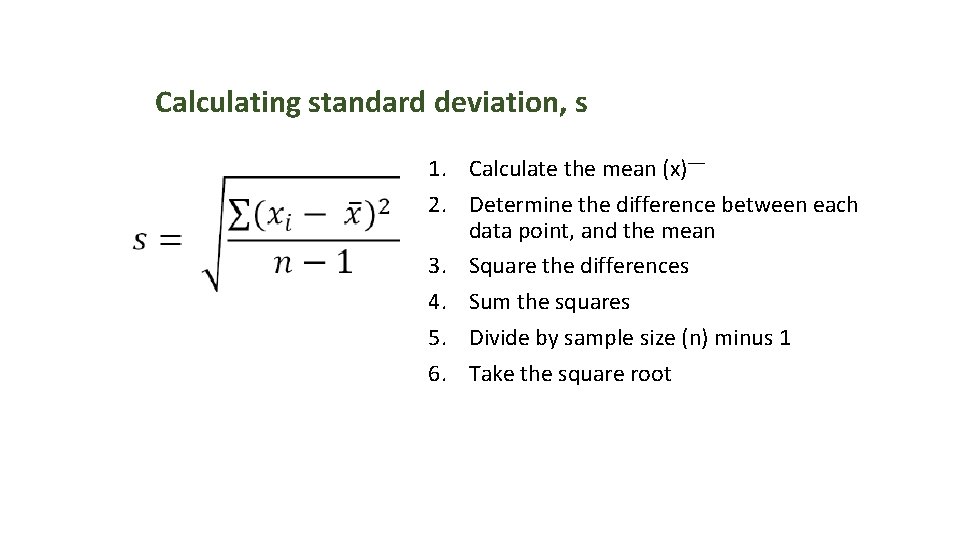 Calculating standard deviation, s 1. Calculate the mean (x) 2. Determine the difference between