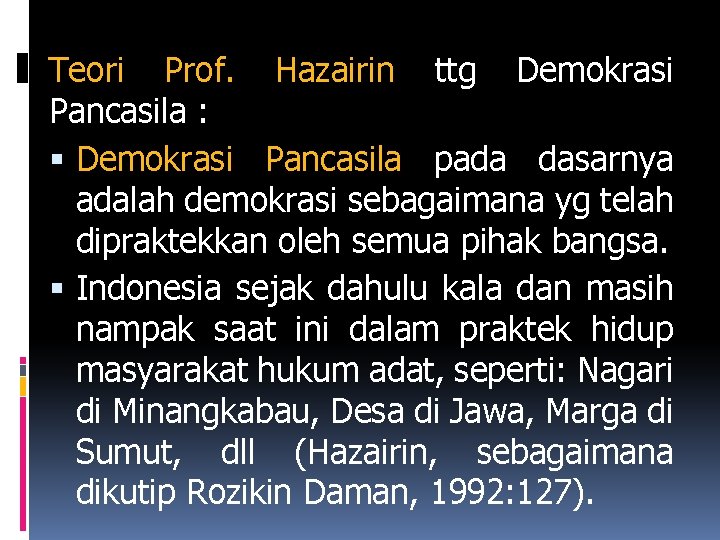 Teori Prof. Hazairin ttg Demokrasi Pancasila : Demokrasi Pancasila pada dasarnya adalah demokrasi sebagaimana