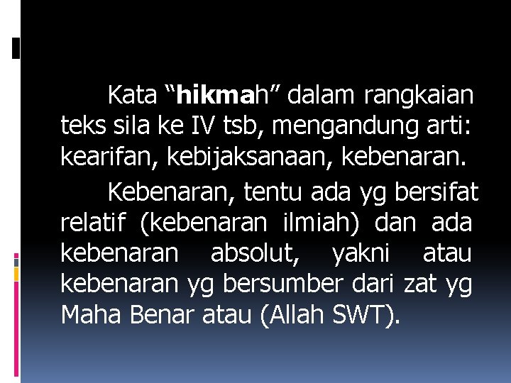 Kata “hikmah” dalam rangkaian teks sila ke IV tsb, mengandung arti: kearifan, kebijaksanaan, kebenaran.