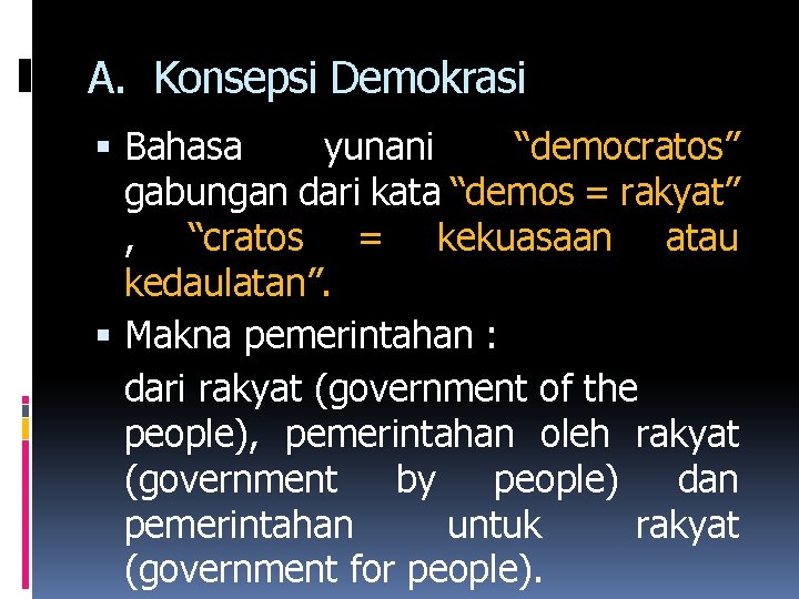A. Konsepsi Demokrasi Bahasa yunani “democratos” gabungan dari kata “demos = rakyat” , “cratos