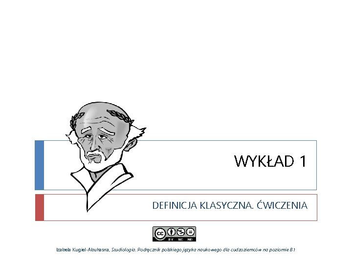 WYKŁAD 1 DEFINICJA KLASYCZNA. ĆWICZENIA Izabela Kugiel-Abuhasna, Studiologia. Podręcznik polskiego języka naukowego dla cudzoziemców
