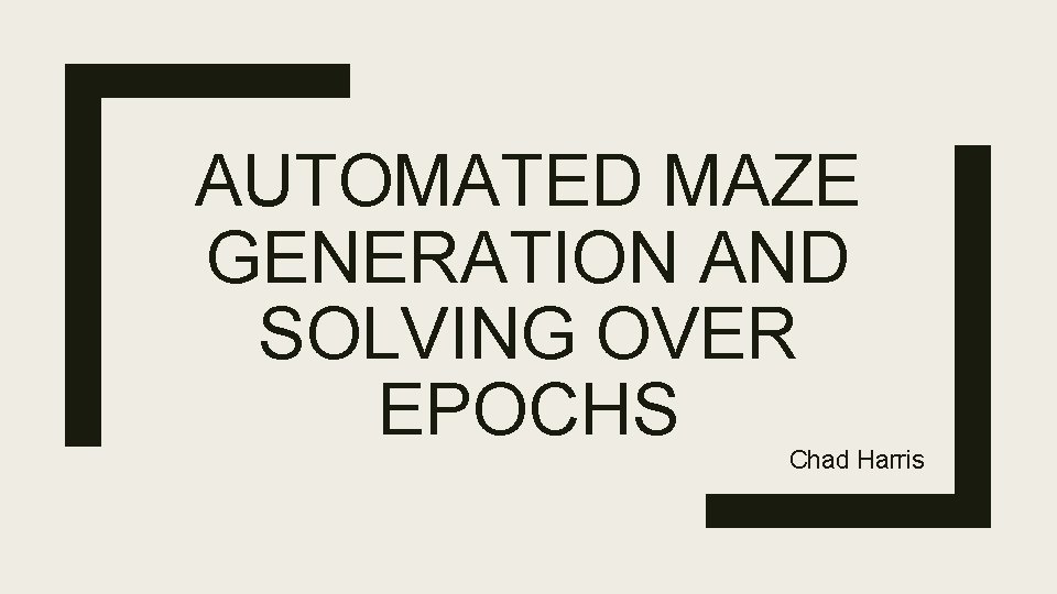 AUTOMATED MAZE GENERATION AND SOLVING OVER EPOCHS Chad Harris 