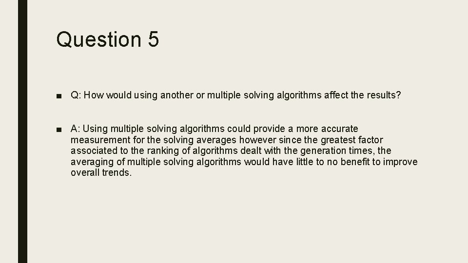 Question 5 ■ Q: How would using another or multiple solving algorithms affect the