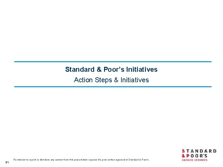Standard & Poor’s Initiatives Action Steps & Initiatives 51. Permission to reprint or distribute