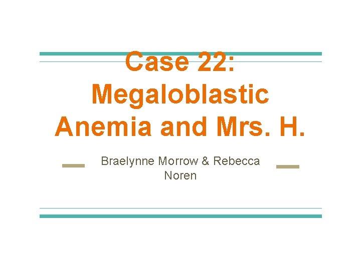 Case 22: Megaloblastic Anemia and Mrs. H. Braelynne Morrow & Rebecca Noren 