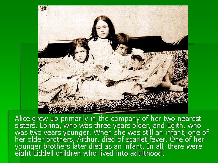 Alice grew up primarily in the company of her two nearest sisters, Lorina, who