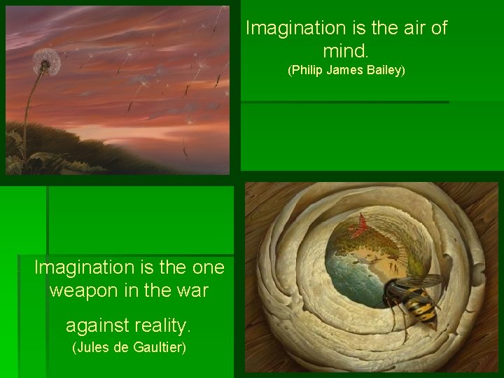 Imagination is the air of mind. (Philip James Bailey) Imagination is the one weapon