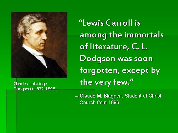 Charles Lutwidge Dodgson (1832 -1898) “Lewis Carroll is among the immortals of literature, C.