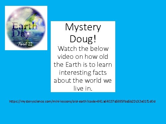 Mystery Doug! Watch the below video on how old the Earth is to learn Mystery Doug! Watch the below video on how old the Earth is to learn