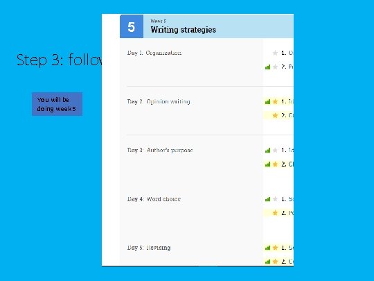 Step 3: follow the daily schedule You will be doing week 5 