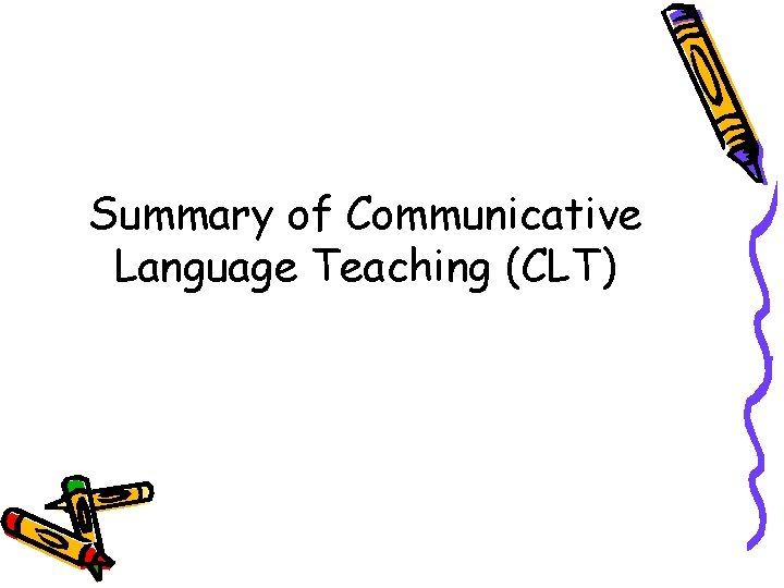 Summary of Communicative Language Teaching (CLT) Summary of Communicative Language Teaching (CLT)