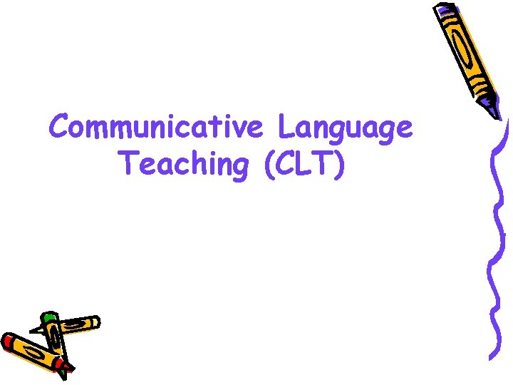 Communicative Language Teaching (CLT) Communicative Language Teaching (CLT)