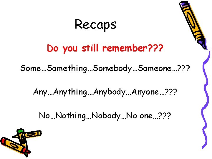 Recaps Do you still remember? ? ? Some…Something…Somebody…Someone…? ? ? Any…Anything…Anybody…Anyone…? ? ? No…Nothing…Nobody…No Recaps Do you still remember? ? ? Some…Something…Somebody…Someone…? ? ? Any…Anything…Anybody…Anyone…? ? ? No…Nothing…Nobody…No