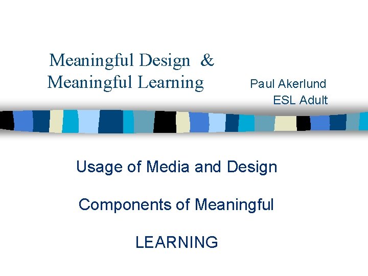 Meaningful Design & Meaningful Learning Paul Akerlund ESL Adult Usage of Media and Design