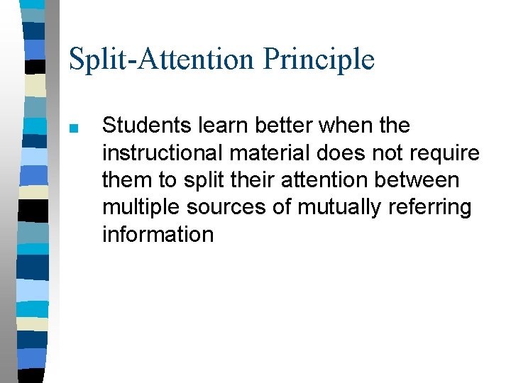 Split-Attention Principle ■ Students learn better when the instructional material does not require them