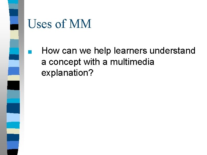 Uses of MM ■ How can we help learners understand a concept with a