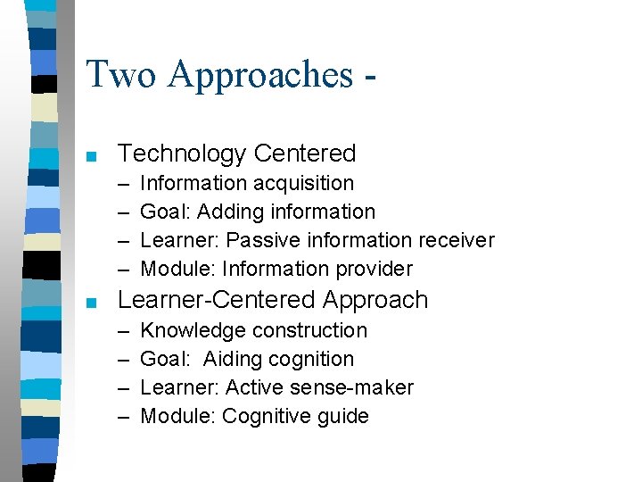 Two Approaches ■ Technology Centered – – ■ Information acquisition Goal: Adding information Learner: