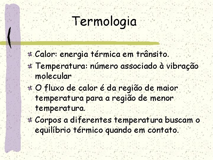 Termologia Calor: energia térmica em trânsito. Temperatura: número associado à vibração molecular O fluxo