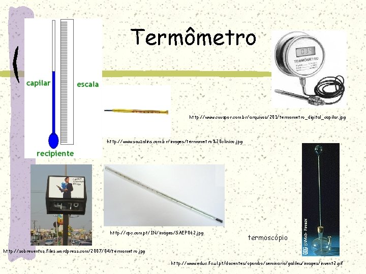 Termômetro http: //www. cvvapor. com. br/arquivos/201/termometro_digital_capilar. jpg http: //www. souzalins. com. br/images/termometro%20 clinico. jpg