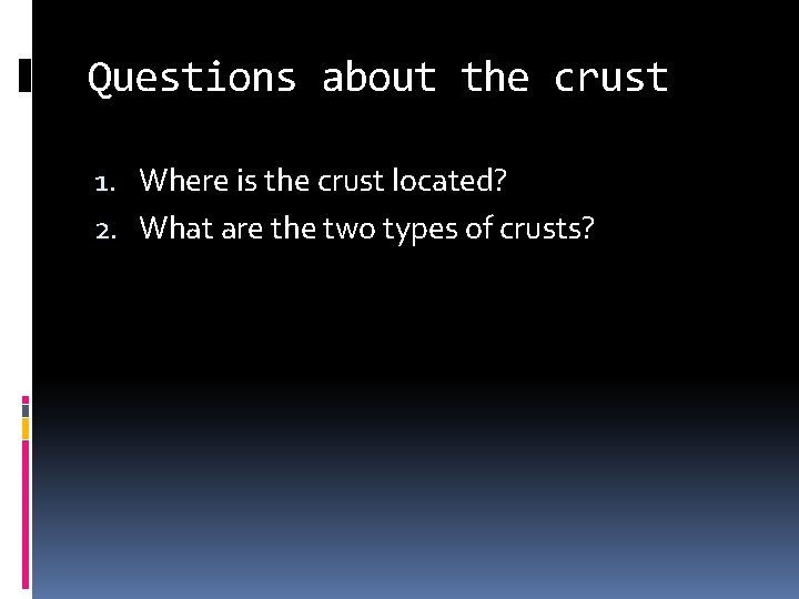 Questions about the crust 1. Where is the crust located? 2. What are the