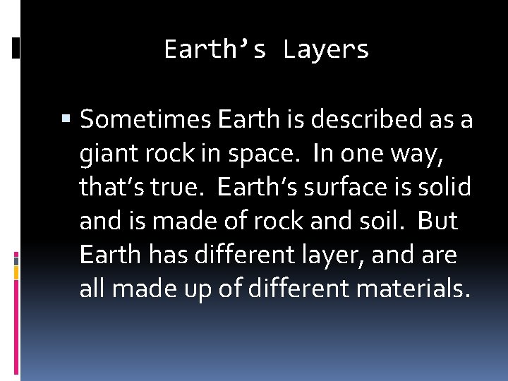 Earth’s Layers Sometimes Earth is described as a giant rock in space. In one