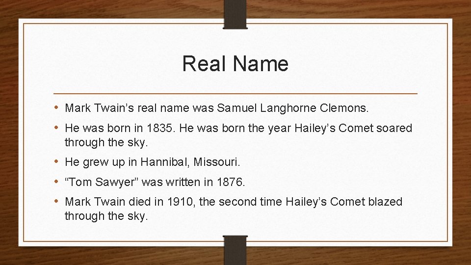 Real Name • Mark Twain’s real name was Samuel Langhorne Clemons. • He was