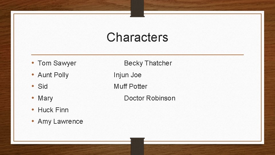 Characters • • • Tom Sawyer Becky Thatcher Aunt Polly Injun Joe Sid Muff