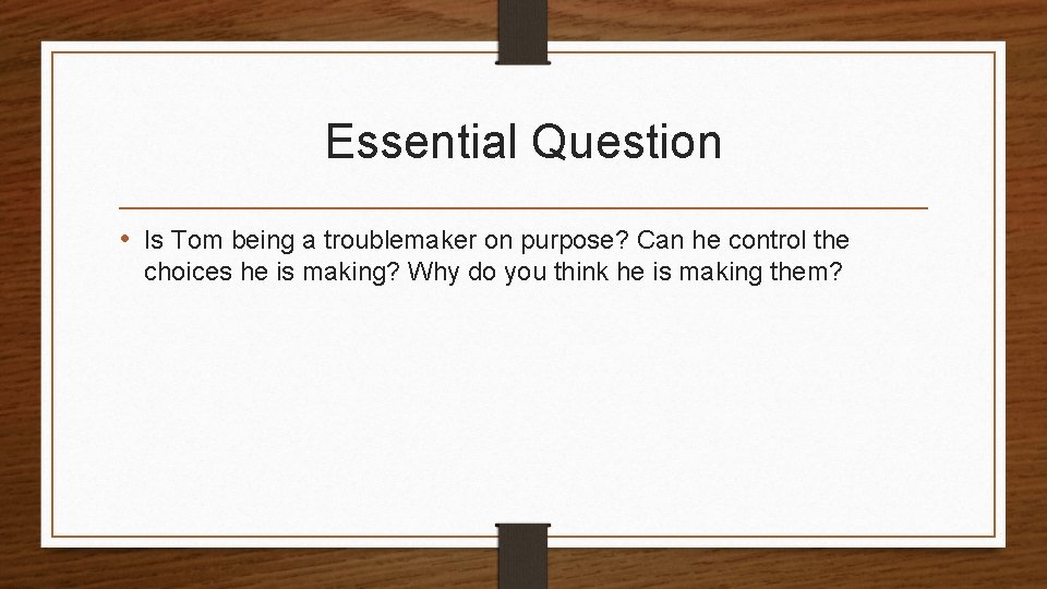 Essential Question • Is Tom being a troublemaker on purpose? Can he control the
