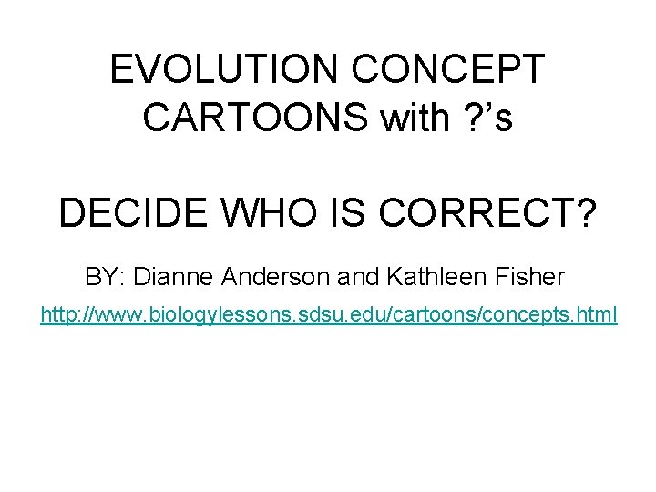 EVOLUTION CONCEPT CARTOONS with ? ’s DECIDE WHO IS CORRECT? BY: Dianne Anderson and