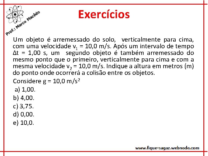 Exercícios Um objeto é arremessado do solo, verticalmente para cima, com uma velocidade v