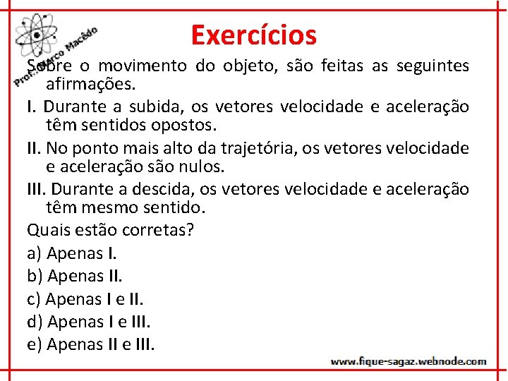 Exercícios Sobre o movimento do objeto, são feitas as seguintes afirmações. I. Durante a