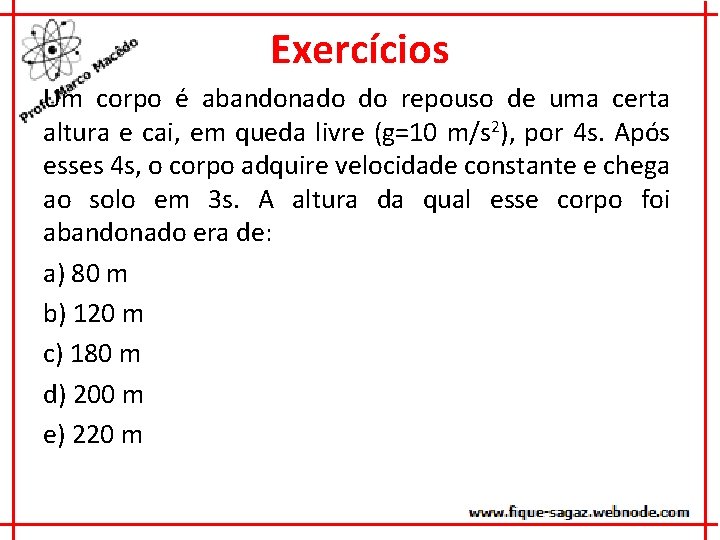 Exercícios Um corpo é abandonado do repouso de uma certa altura e cai, em