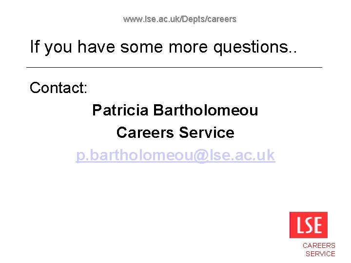 www. lse. ac. uk/Depts/careers If you have some more questions. . Contact: Patricia Bartholomeou