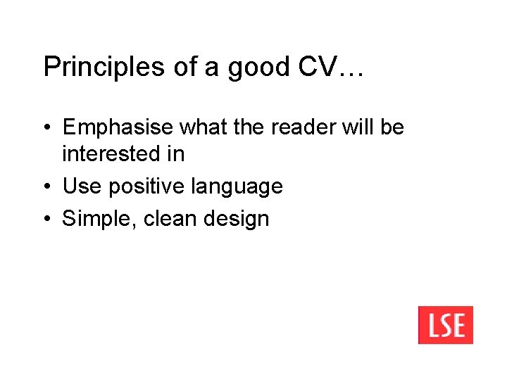 Principles of a good CV… • Emphasise what the reader will be interested in