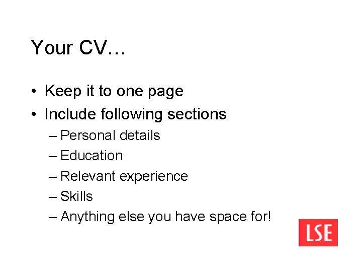 Your CV… • Keep it to one page • Include following sections – Personal