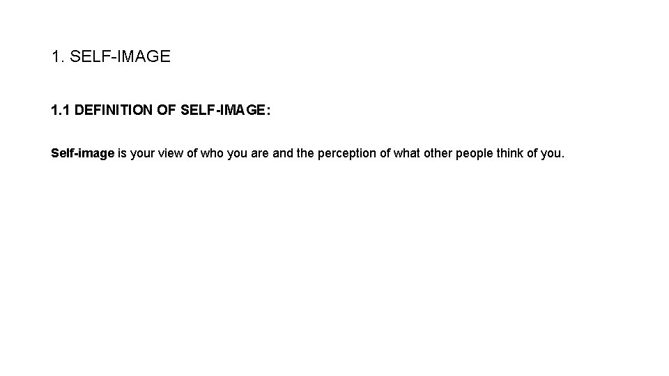 1. SELF-IMAGE 1. 1 DEFINITION OF SELF-IMAGE: Self-image is your view of who you