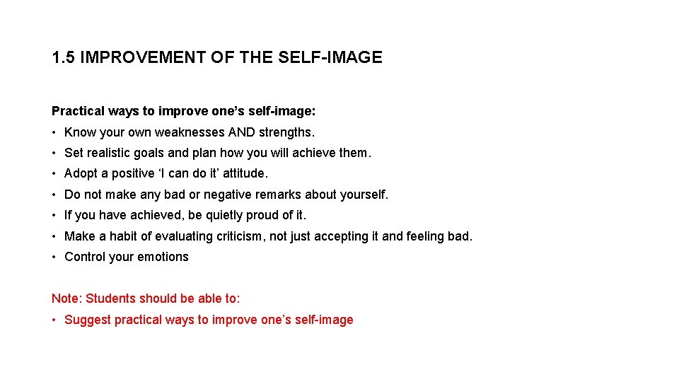 1. 5 IMPROVEMENT OF THE SELF-IMAGE Practical ways to improve one’s self-image: • Know