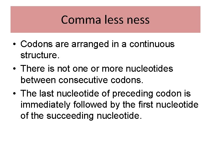Comma less ness • Codons are arranged in a continuous structure. • There is Comma less ness • Codons are arranged in a continuous structure. • There is